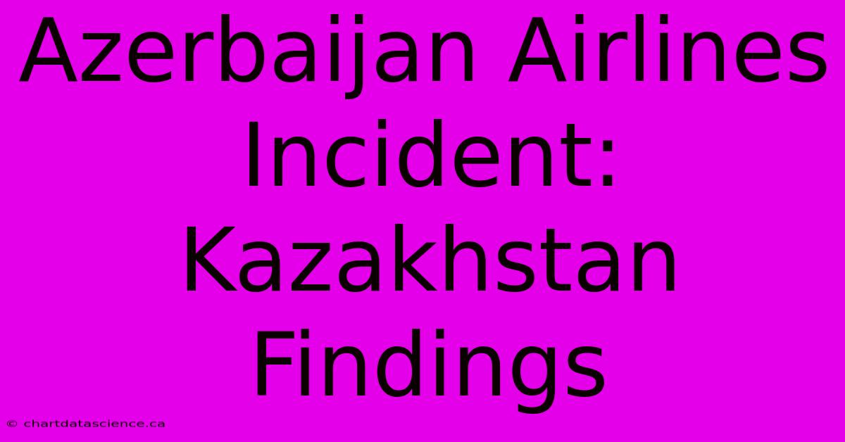 Azerbaijan Airlines Incident: Kazakhstan Findings