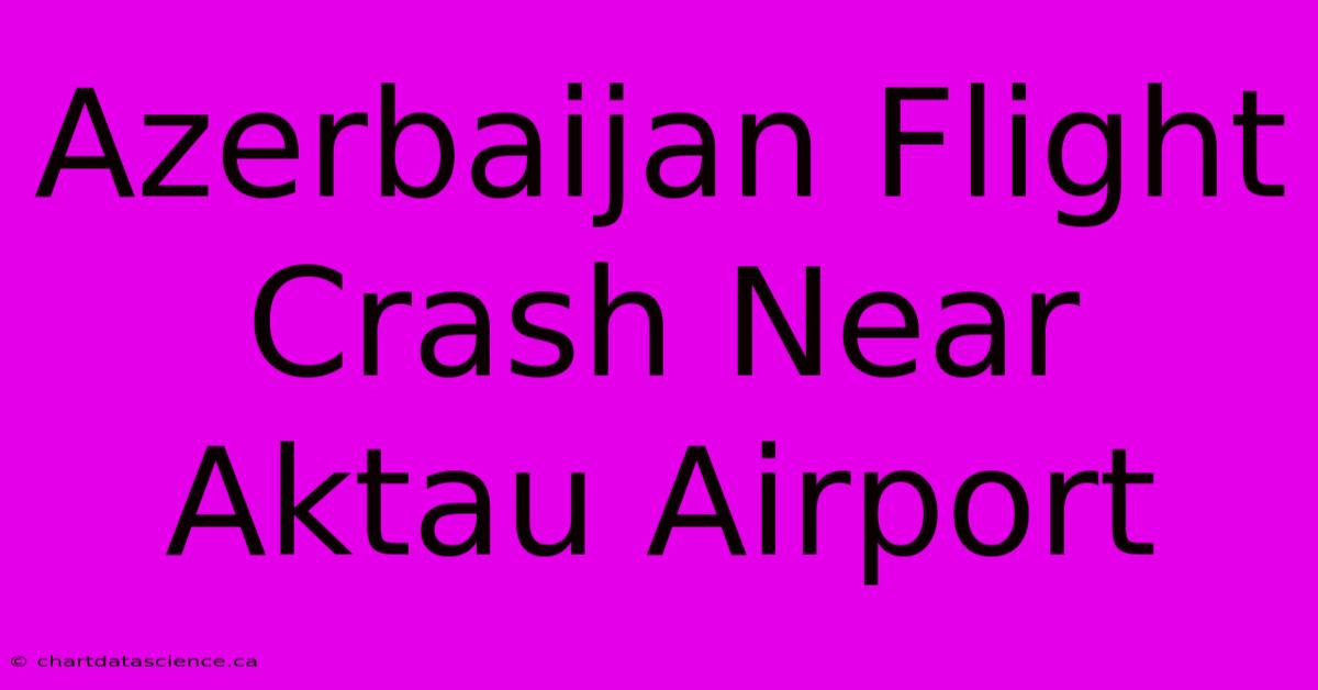 Azerbaijan Flight Crash Near Aktau Airport