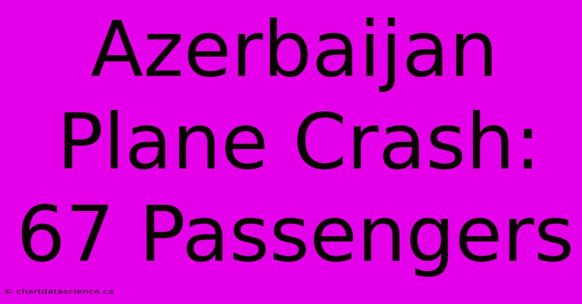 Azerbaijan Plane Crash: 67 Passengers