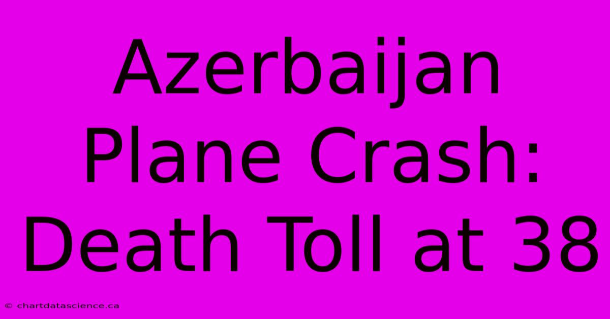 Azerbaijan Plane Crash: Death Toll At 38