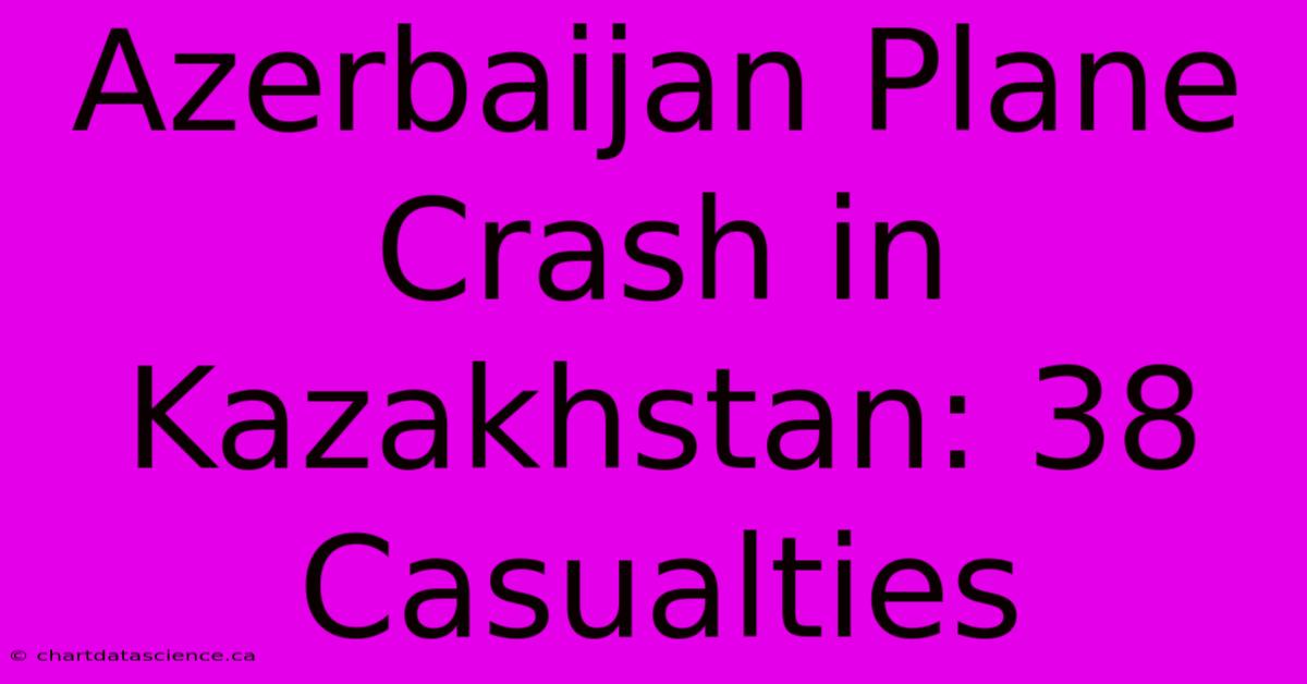 Azerbaijan Plane Crash In Kazakhstan: 38 Casualties