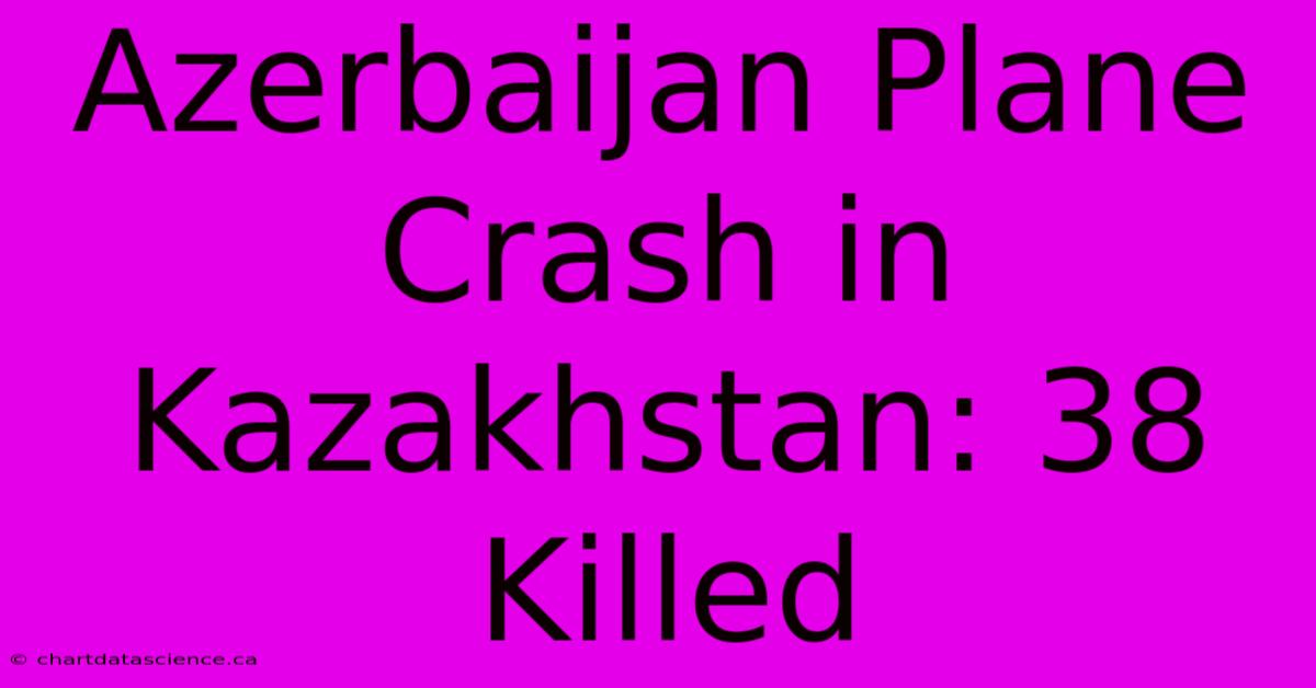 Azerbaijan Plane Crash In Kazakhstan: 38 Killed