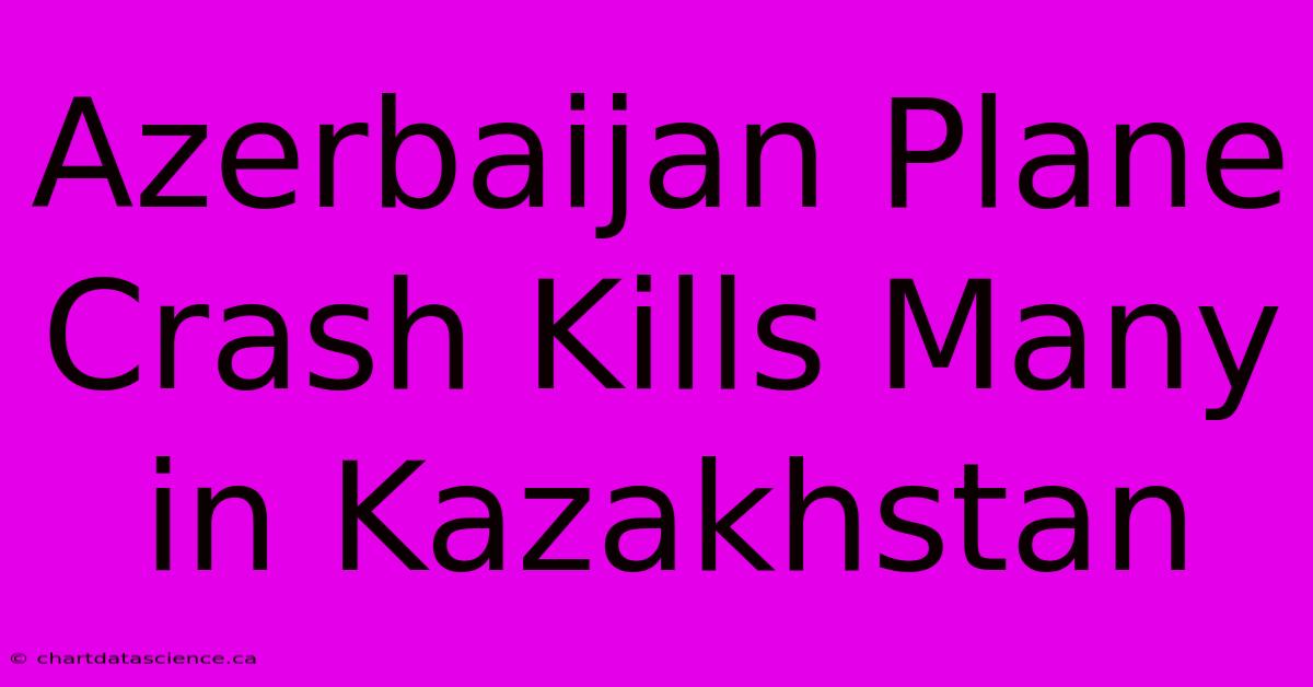 Azerbaijan Plane Crash Kills Many In Kazakhstan