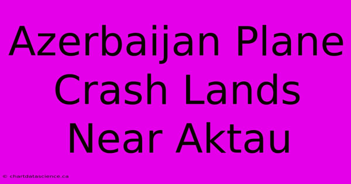 Azerbaijan Plane Crash Lands Near Aktau