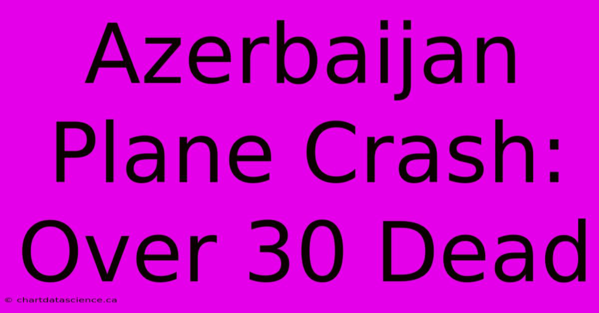 Azerbaijan Plane Crash: Over 30 Dead