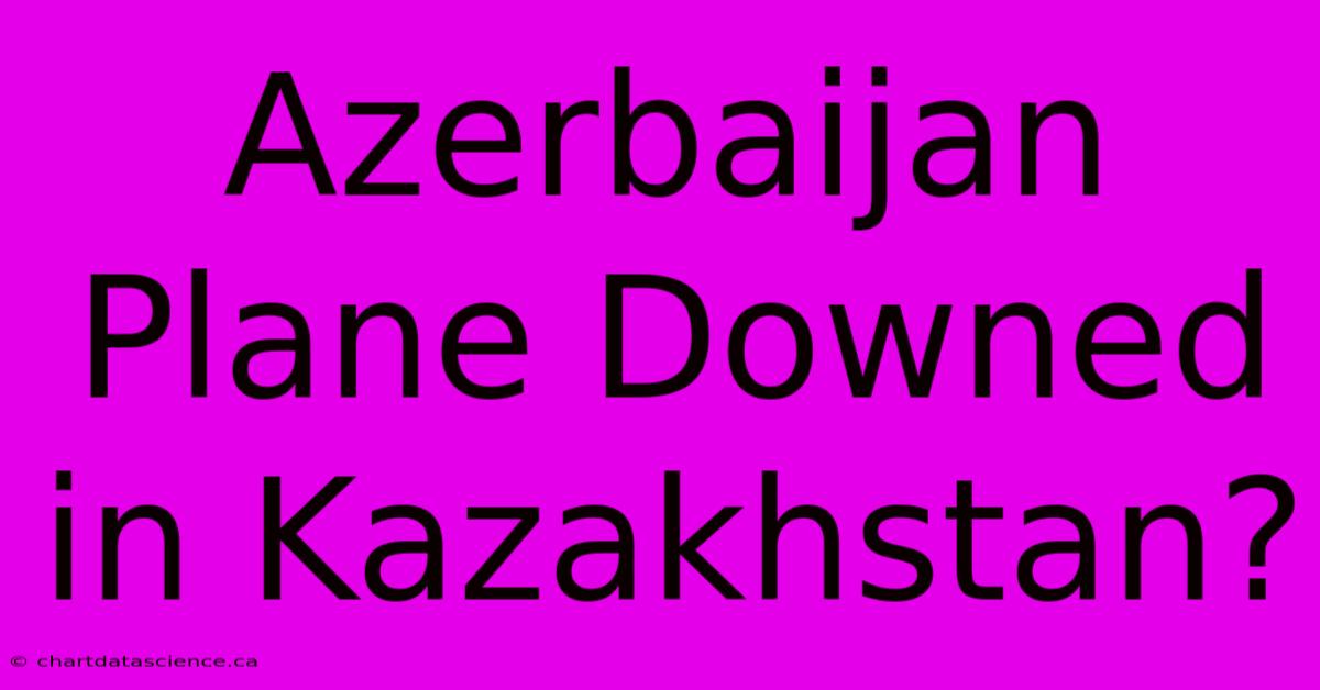 Azerbaijan Plane Downed In Kazakhstan?