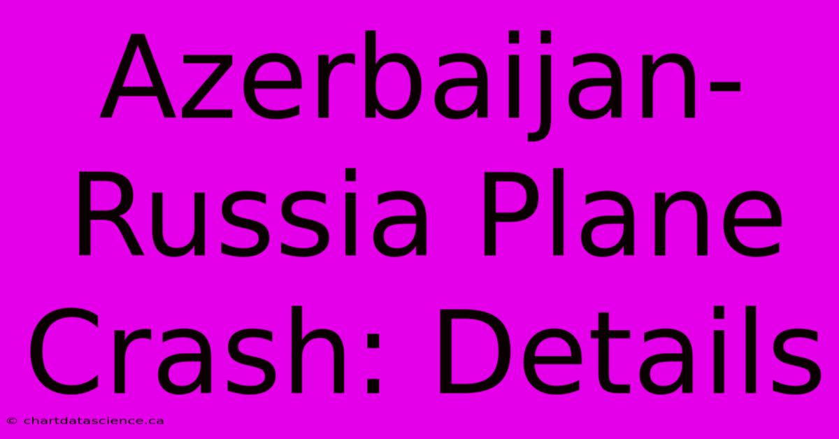 Azerbaijan-Russia Plane Crash: Details