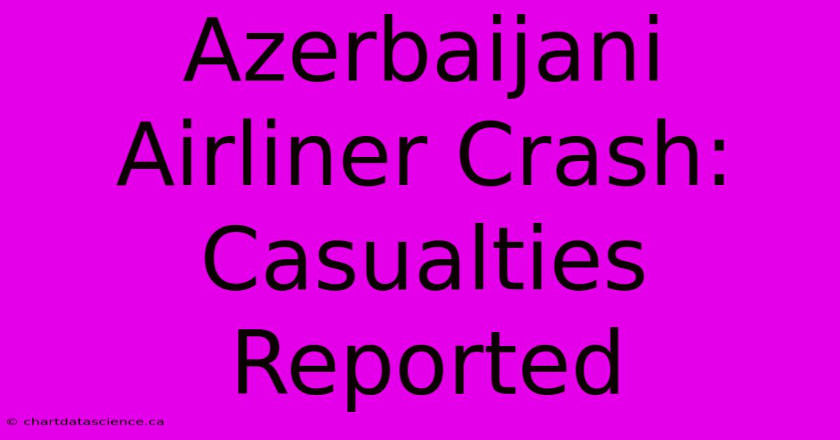 Azerbaijani Airliner Crash: Casualties Reported