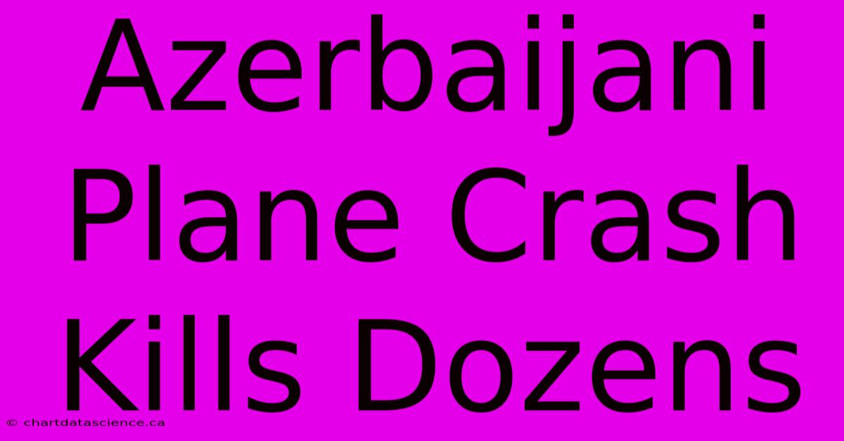 Azerbaijani Plane Crash Kills Dozens