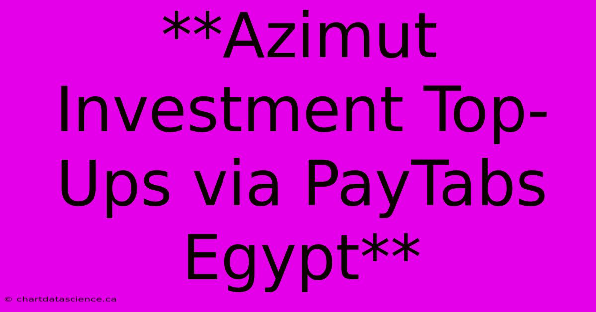 **Azimut Investment Top-Ups Via PayTabs Egypt**