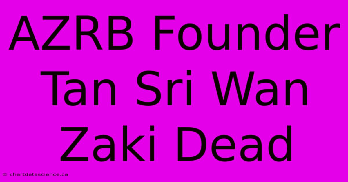 AZRB Founder Tan Sri Wan Zaki Dead