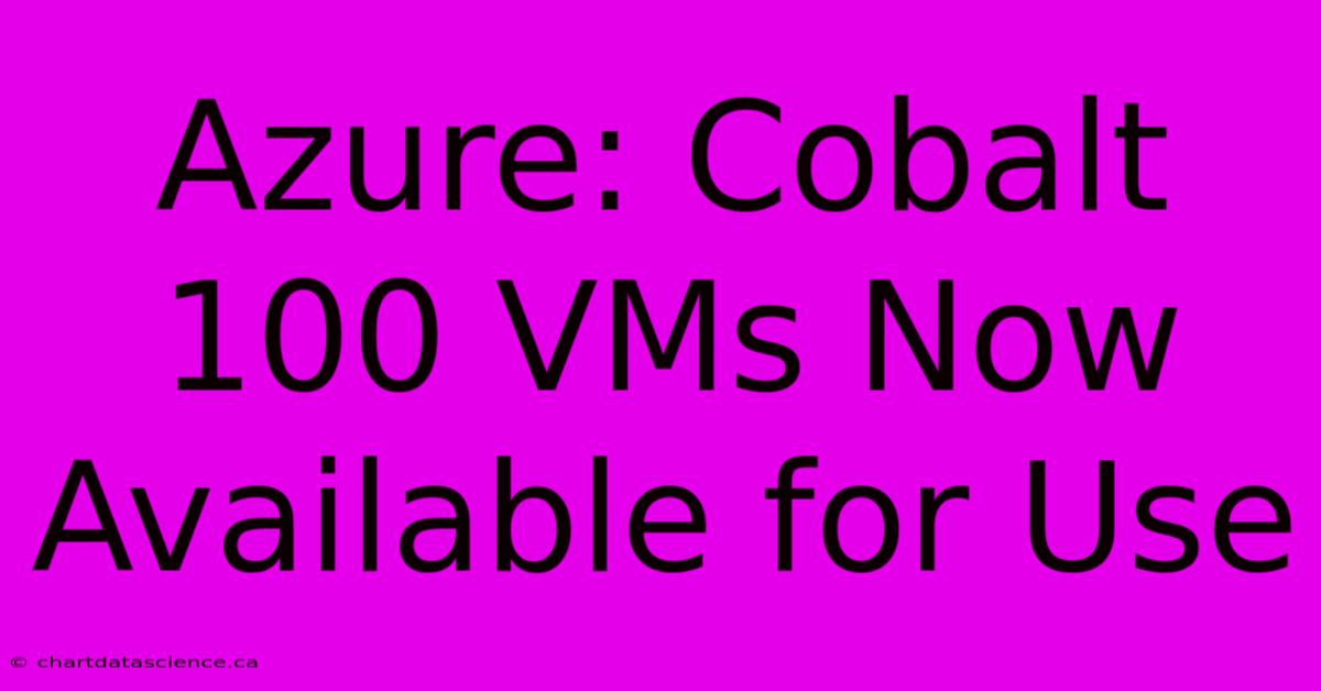 Azure: Cobalt 100 VMs Now Available For Use