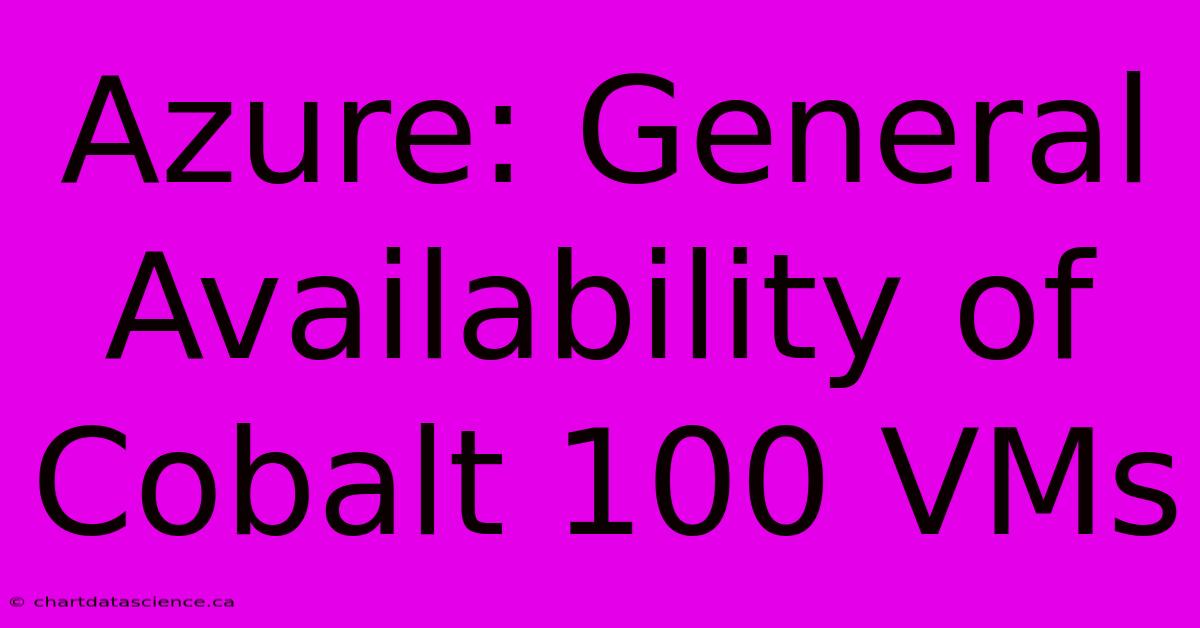 Azure: General Availability Of Cobalt 100 VMs 