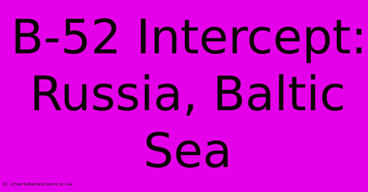 B-52 Intercept: Russia, Baltic Sea