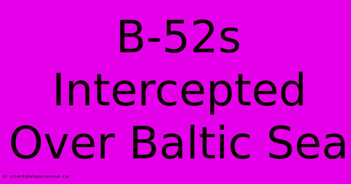 B-52s Intercepted Over Baltic Sea