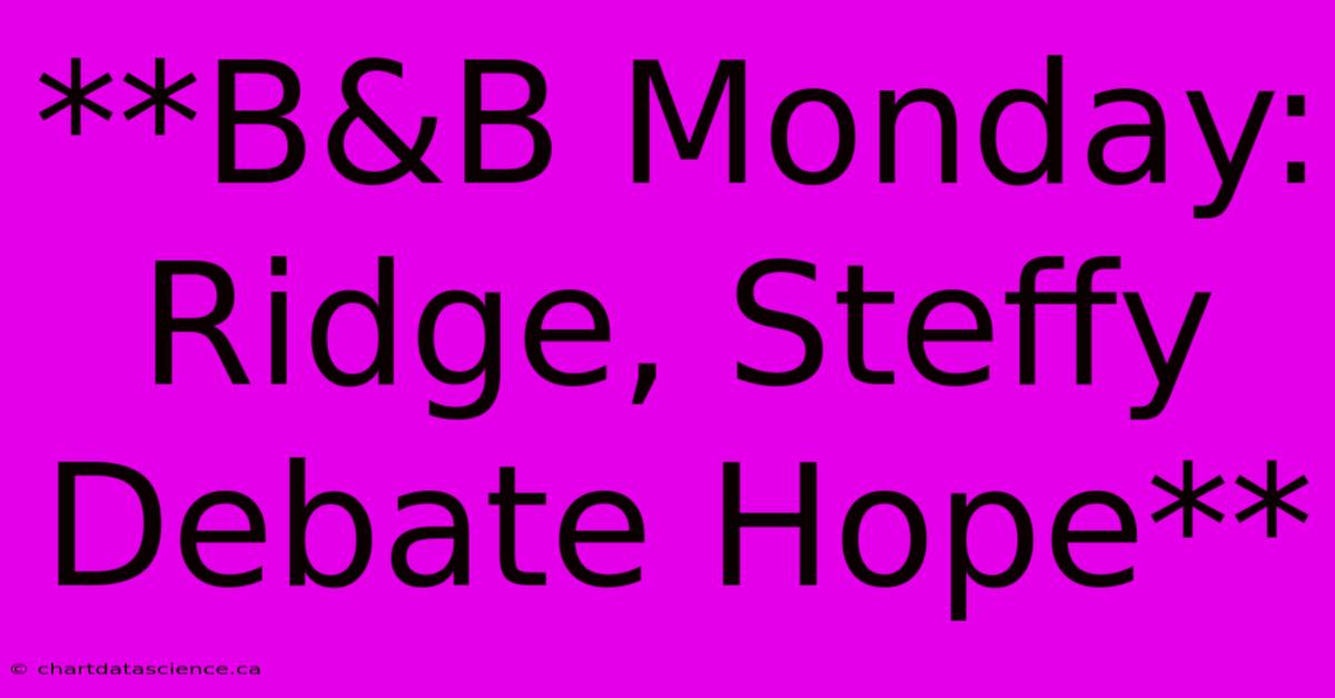 **B&B Monday: Ridge, Steffy Debate Hope**