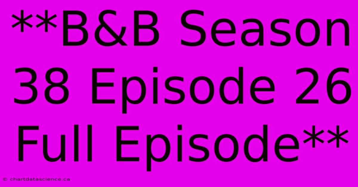 **B&B Season 38 Episode 26 Full Episode**