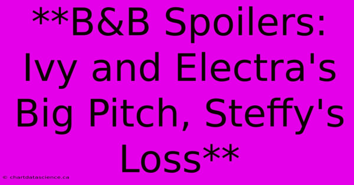 **B&B Spoilers: Ivy And Electra's Big Pitch, Steffy's Loss**