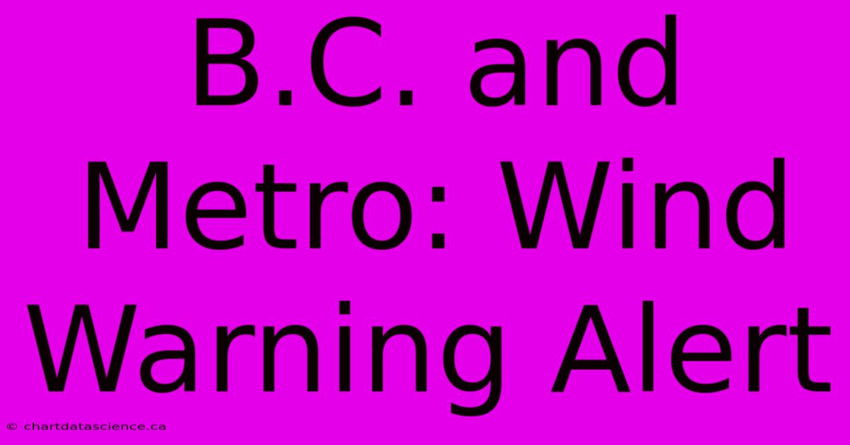 B.C. And Metro: Wind Warning Alert