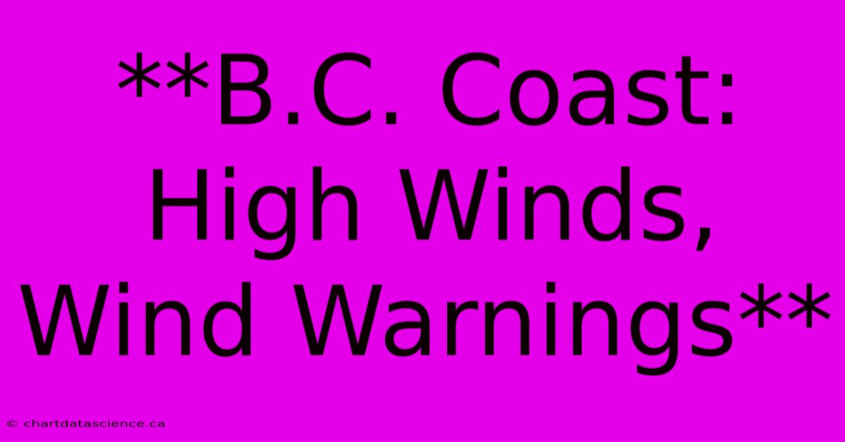 **B.C. Coast: High Winds, Wind Warnings** 