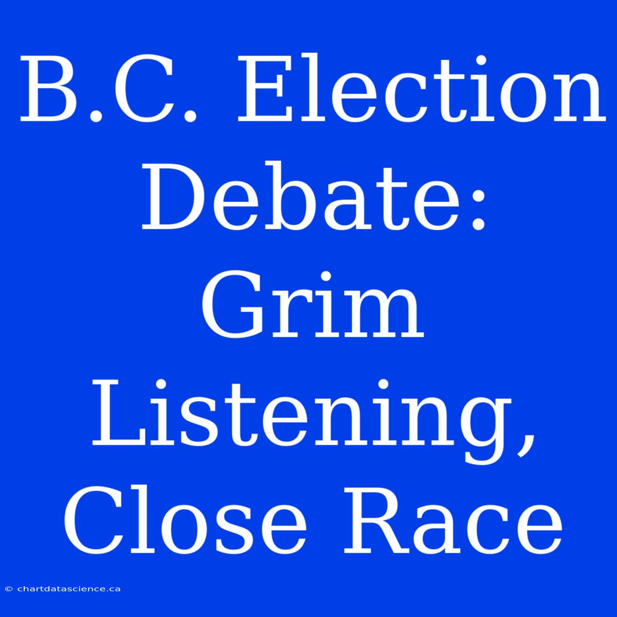 B.C. Election Debate: Grim Listening, Close Race