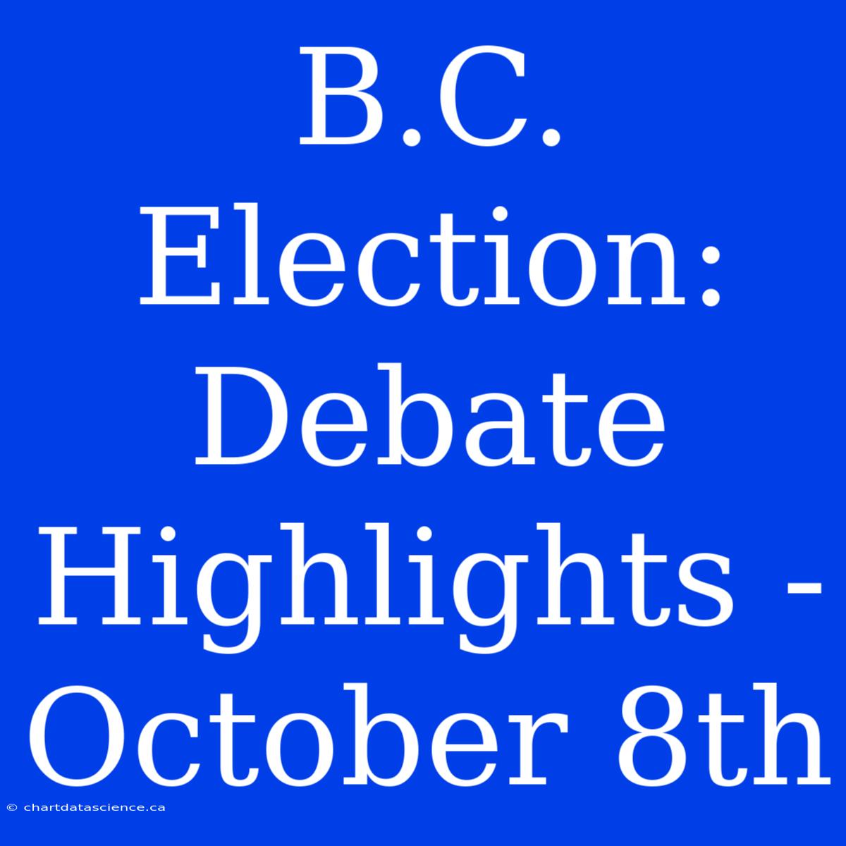 B.C. Election: Debate Highlights - October 8th