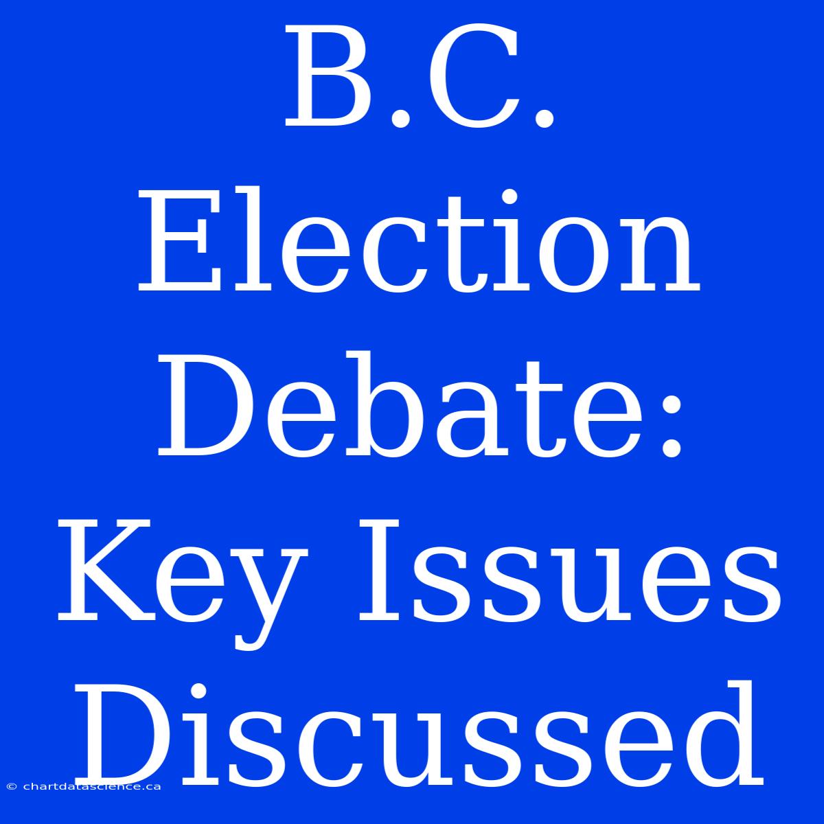 B.C. Election Debate: Key Issues Discussed