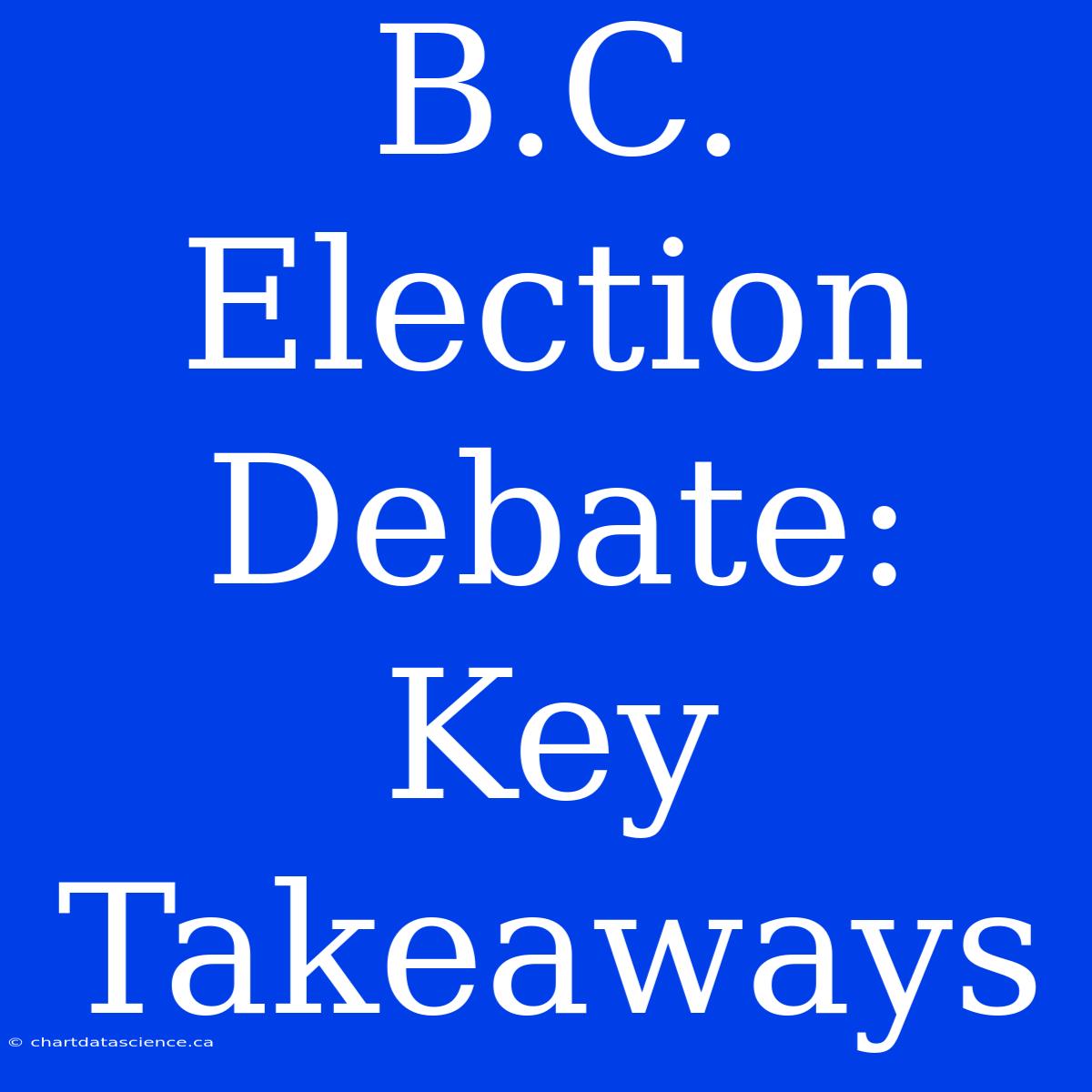 B.C. Election Debate: Key Takeaways