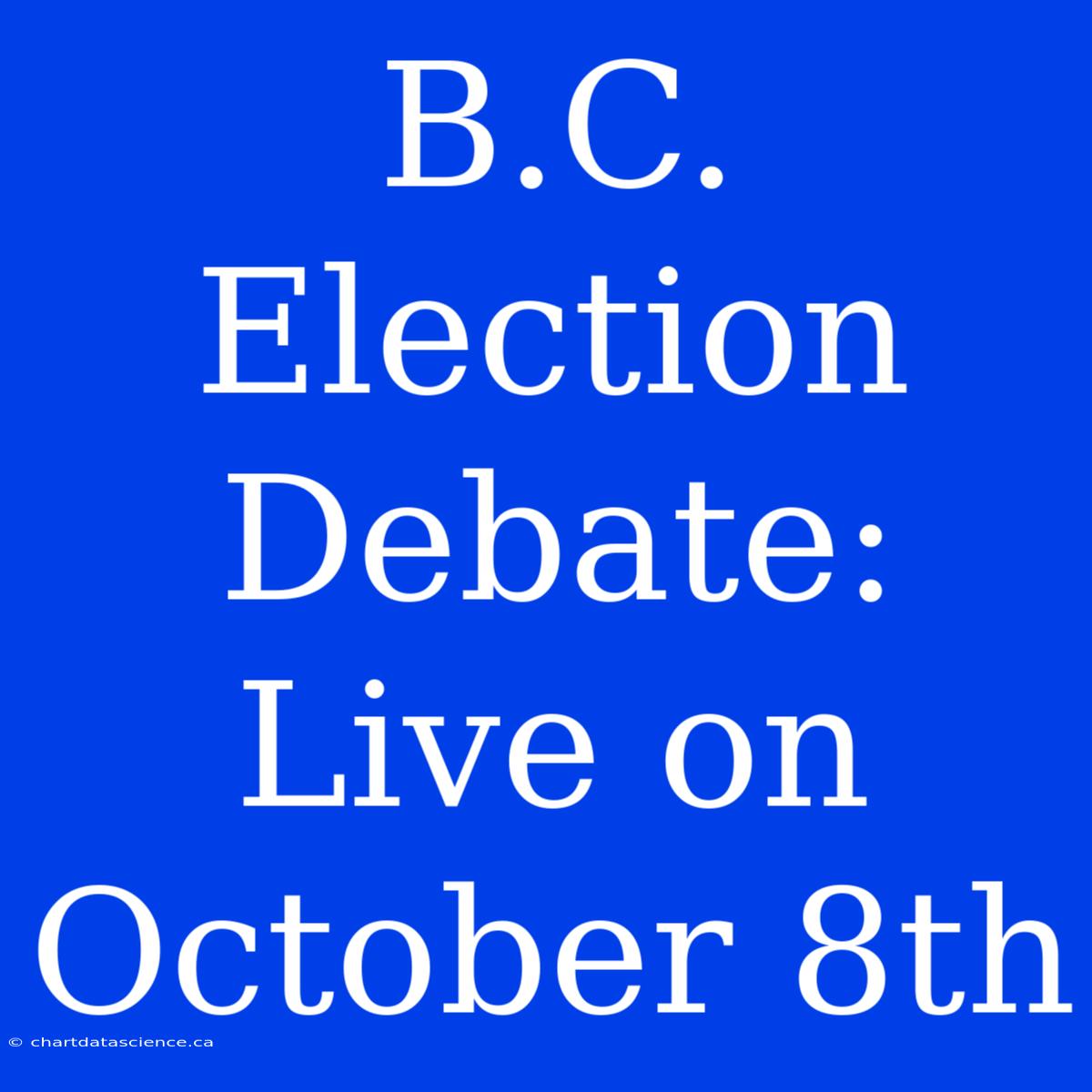 B.C. Election Debate: Live On October 8th