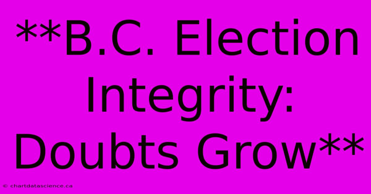 **B.C. Election Integrity: Doubts Grow** 