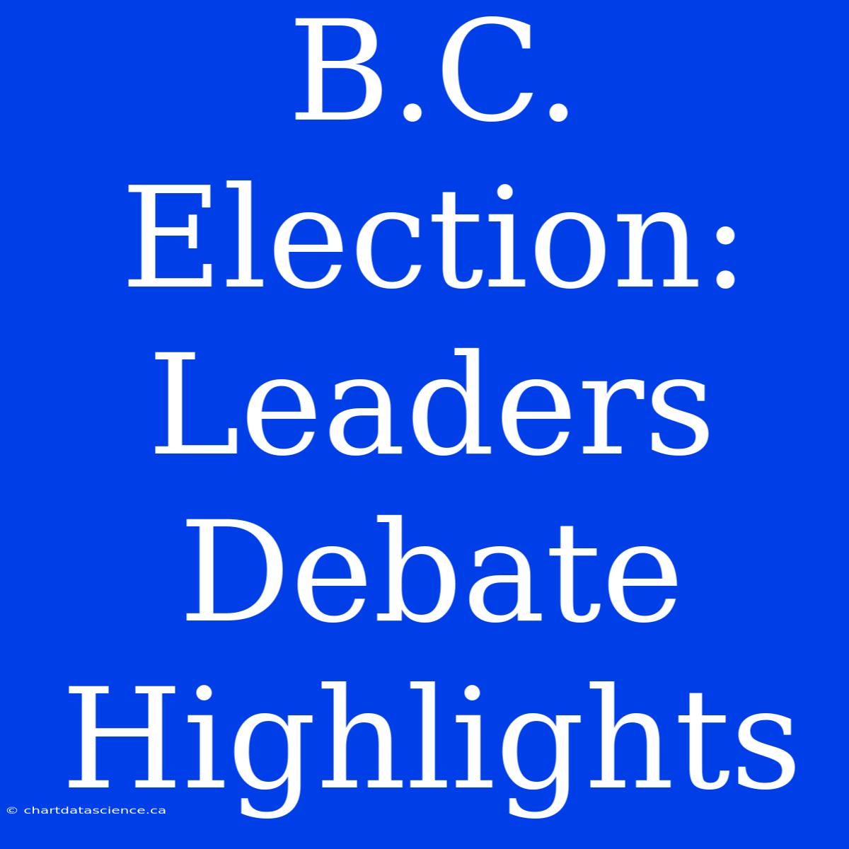 B.C. Election: Leaders Debate Highlights