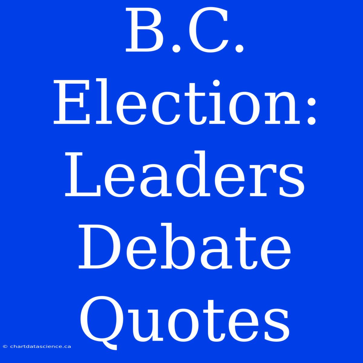 B.C. Election: Leaders Debate Quotes