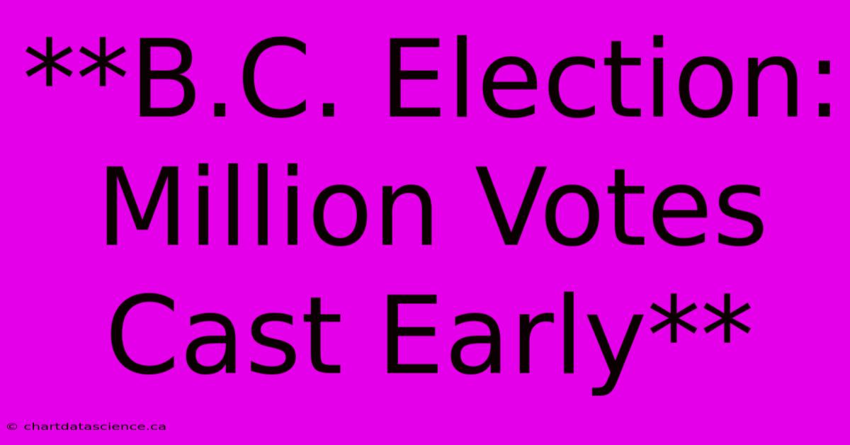 **B.C. Election: Million Votes Cast Early**