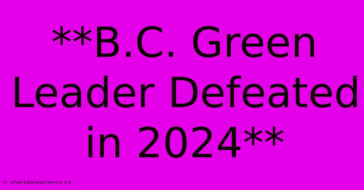 **B.C. Green Leader Defeated In 2024**