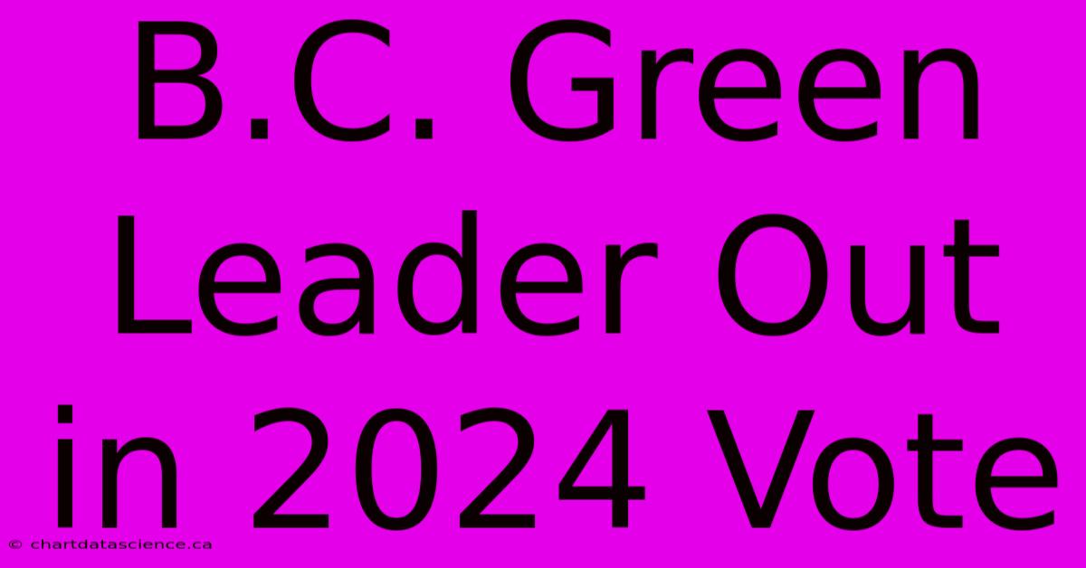 B.C. Green Leader Out In 2024 Vote