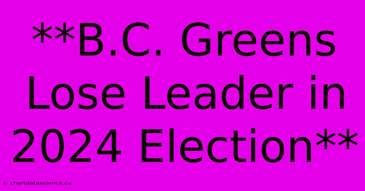 **B.C. Greens Lose Leader In 2024 Election**