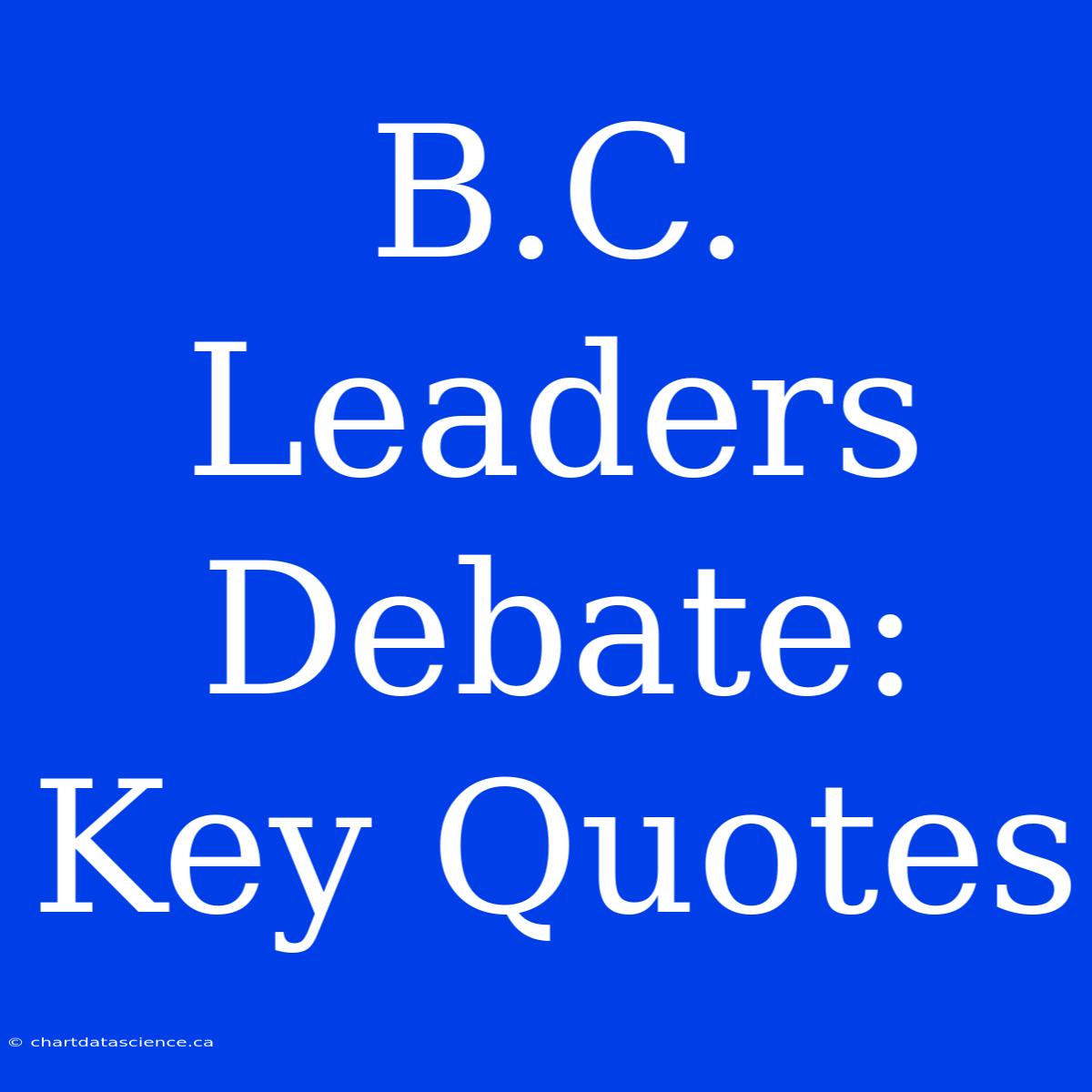 B.C. Leaders Debate: Key Quotes