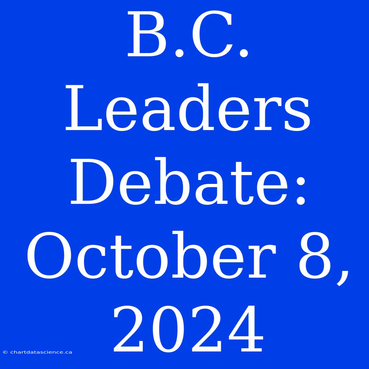 B.C. Leaders Debate: October 8, 2024