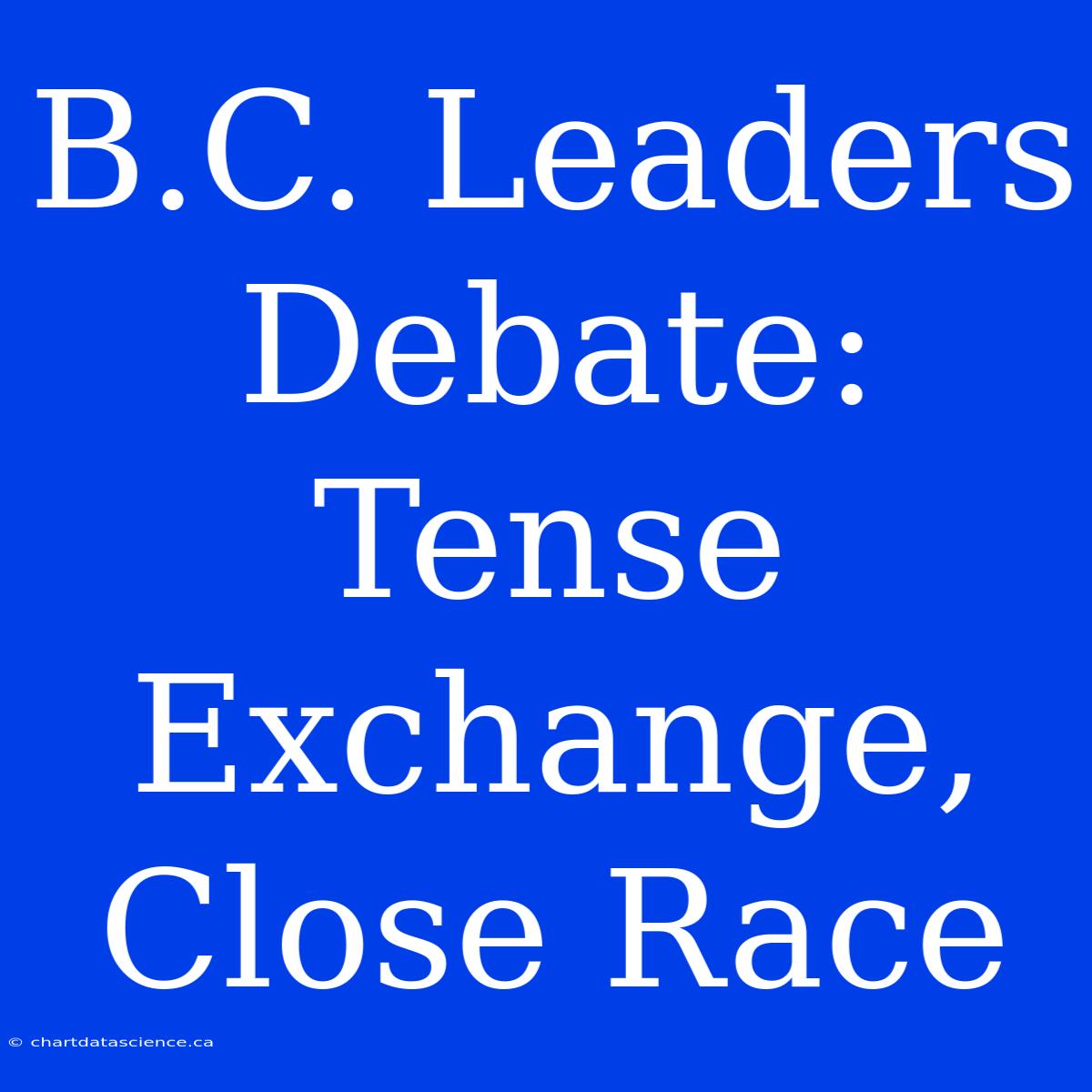 B.C. Leaders Debate: Tense Exchange, Close Race