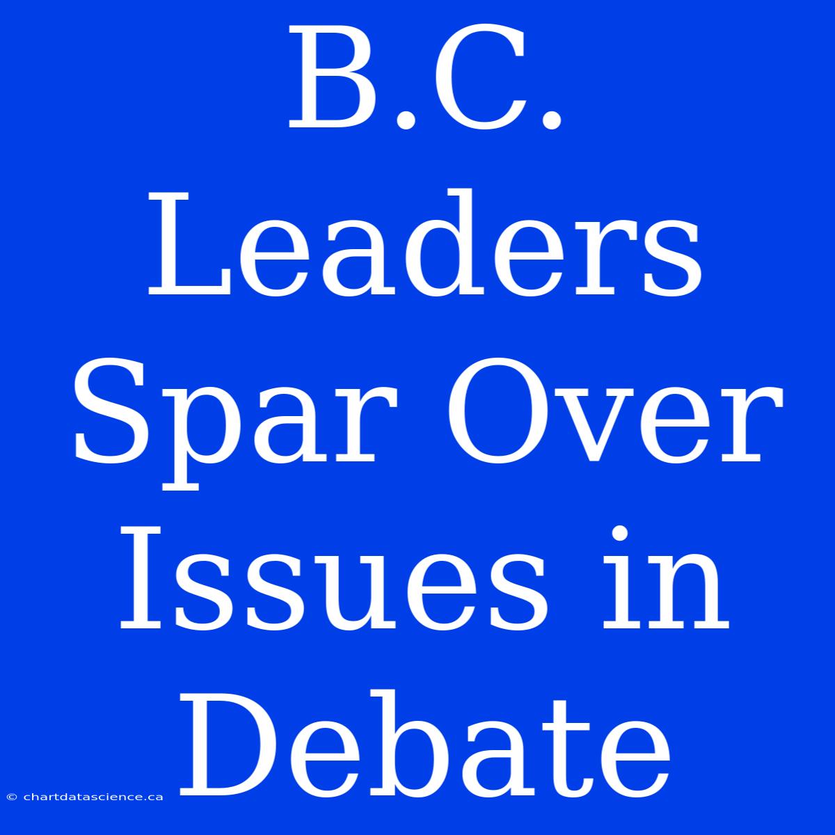 B.C. Leaders Spar Over Issues In Debate