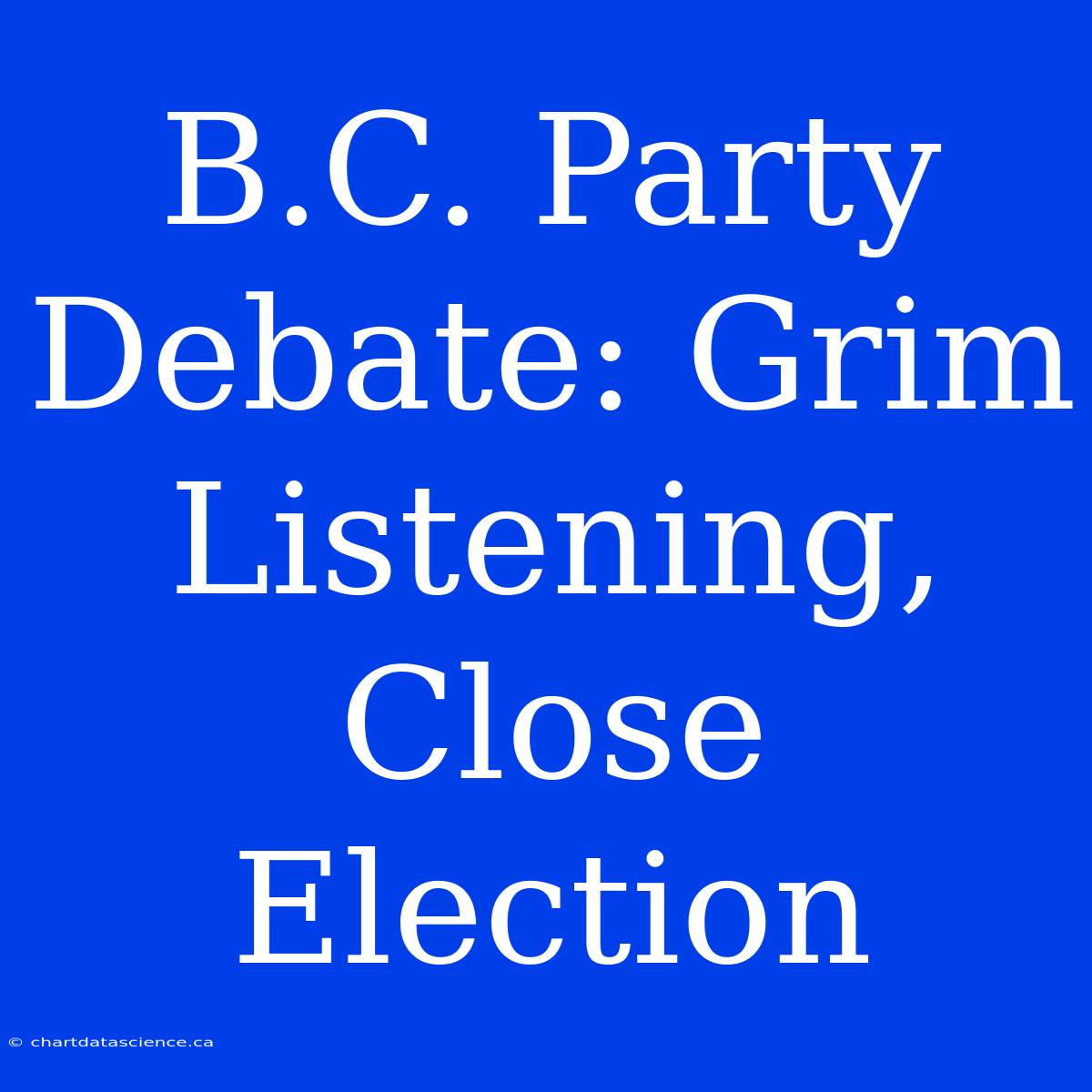 B.C. Party Debate: Grim Listening, Close Election