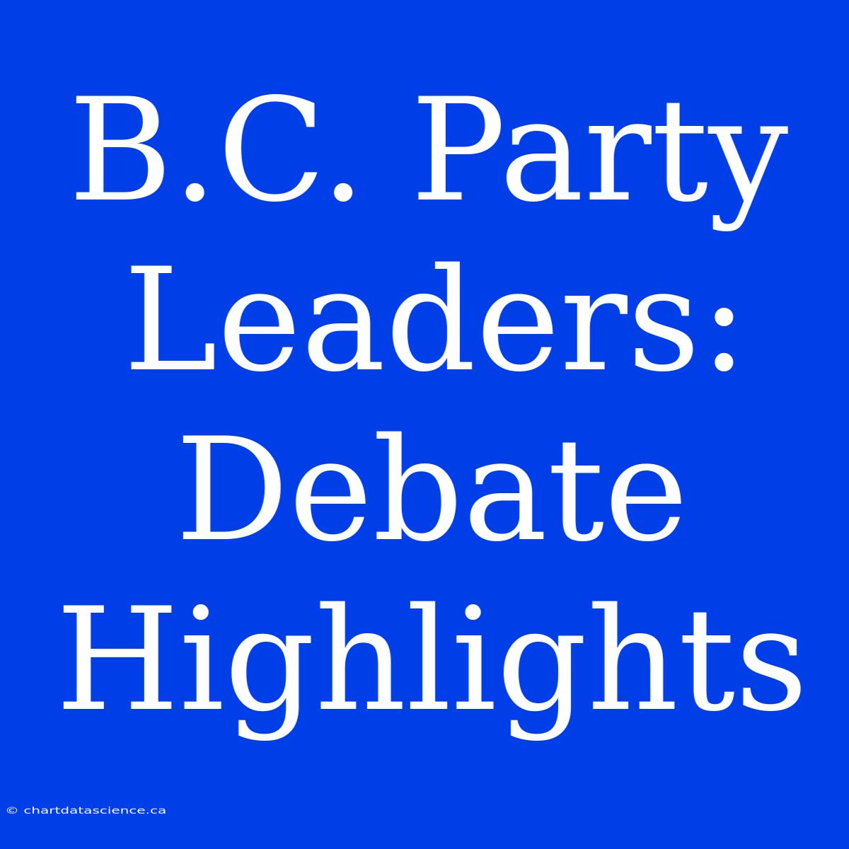 B.C. Party Leaders: Debate Highlights