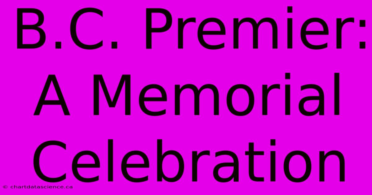 B.C. Premier: A Memorial Celebration