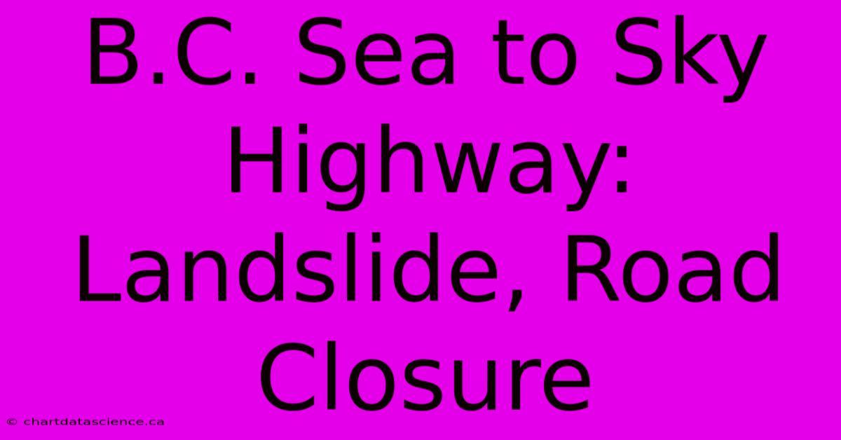 B.C. Sea To Sky Highway: Landslide, Road Closure