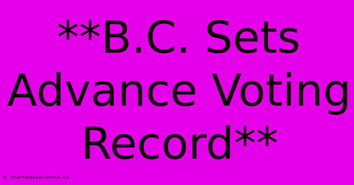 **B.C. Sets Advance Voting Record**