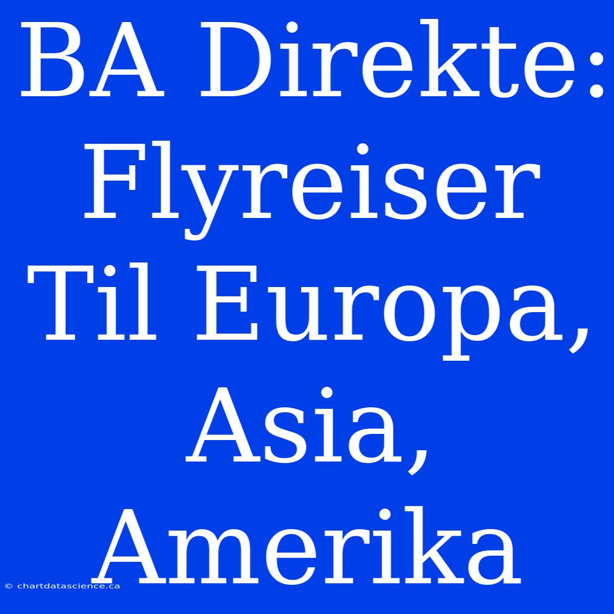 BA Direkte: Flyreiser Til Europa, Asia, Amerika