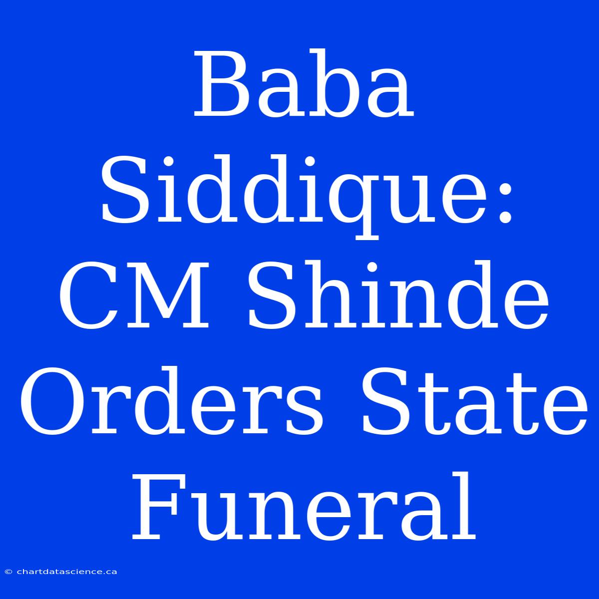 Baba Siddique: CM Shinde Orders State Funeral