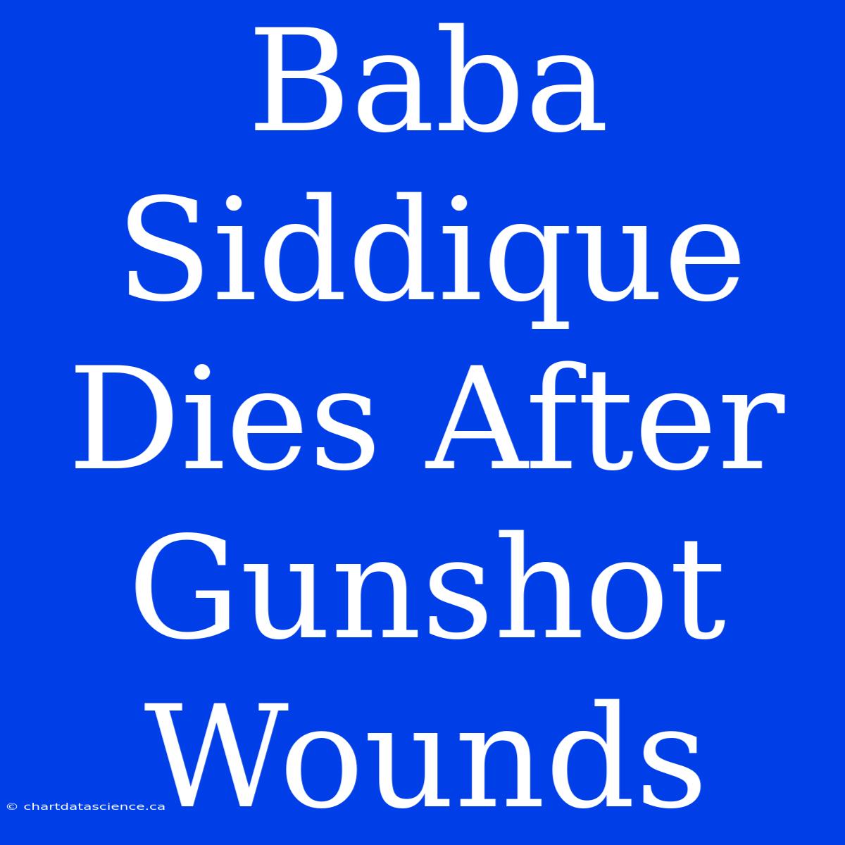 Baba Siddique Dies After Gunshot Wounds