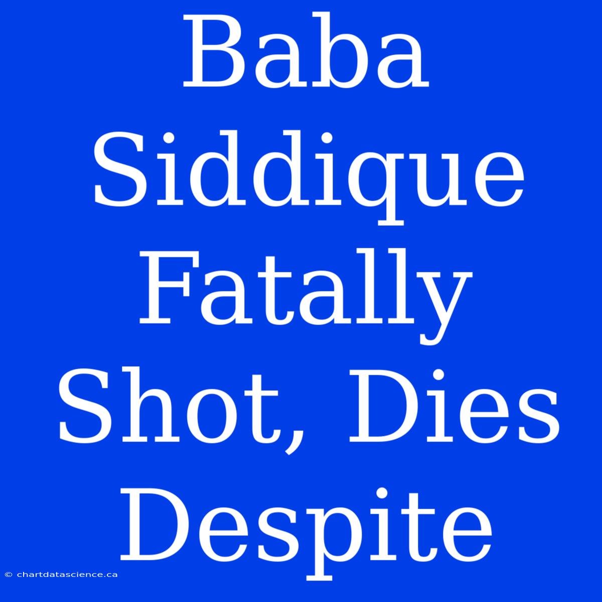 Baba Siddique Fatally Shot, Dies Despite