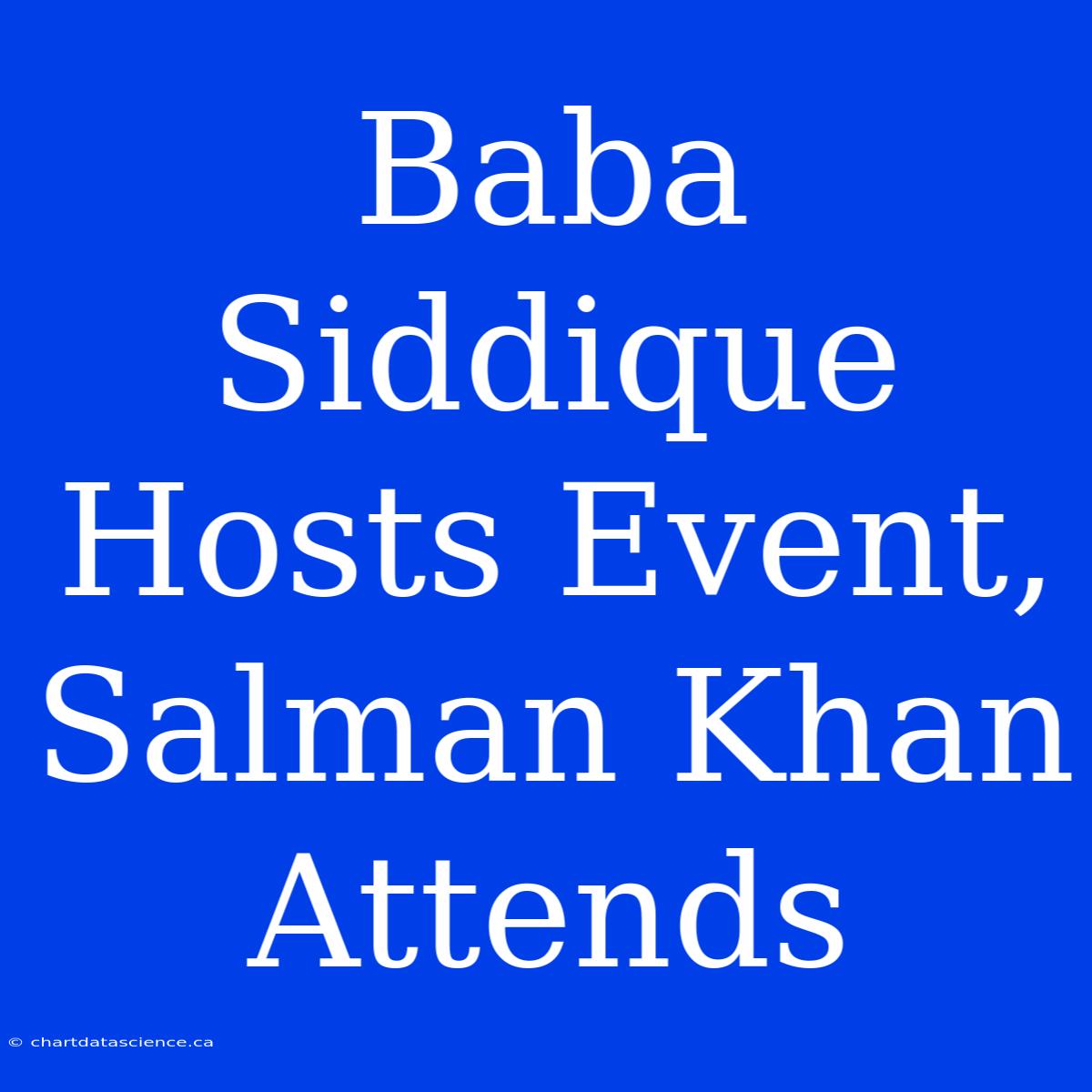 Baba Siddique Hosts Event, Salman Khan Attends